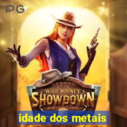 idade dos metais